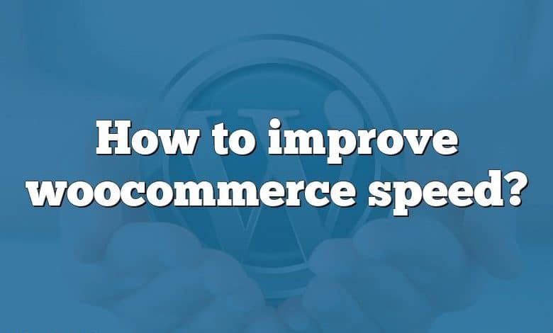 How to improve woocommerce speed?