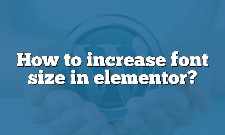 How to increase font size in elementor?