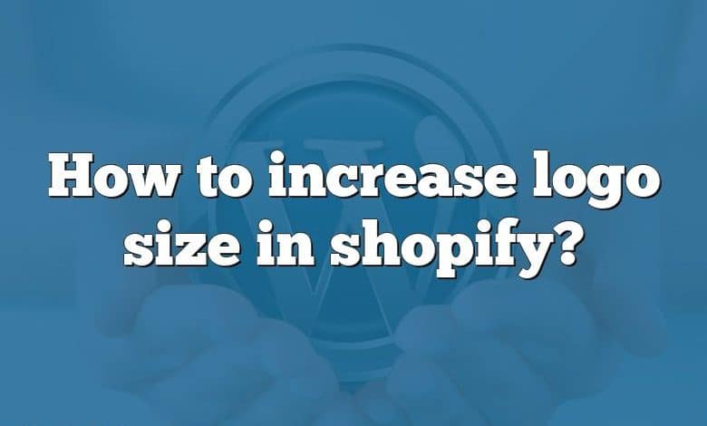 how-to-increase-logo-size-in-shopify