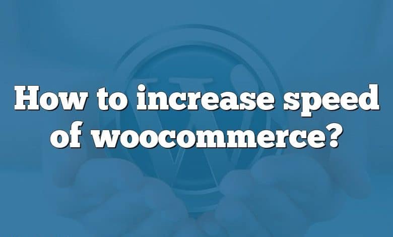 How to increase speed of woocommerce?