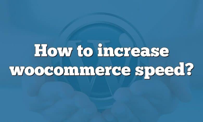 How to increase woocommerce speed?