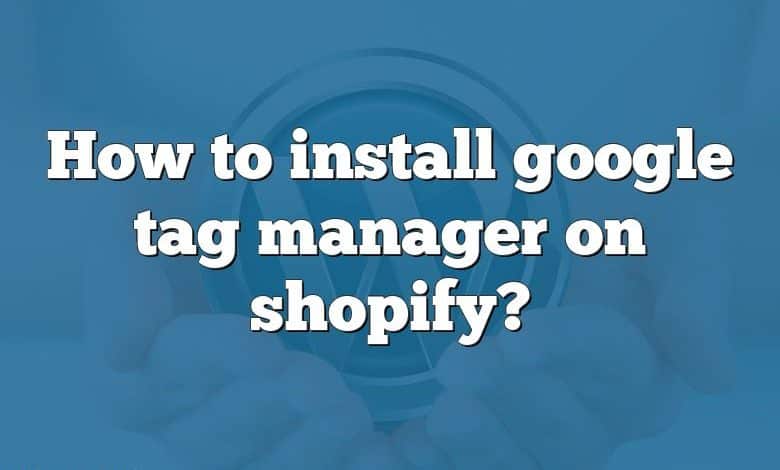 How to install google tag manager on shopify?