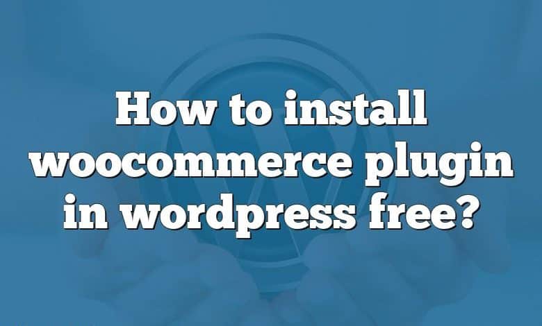 How to install woocommerce plugin in wordpress free?