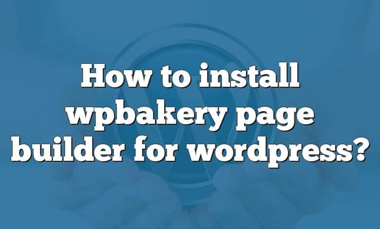 How to install wpbakery page builder for wordpress?