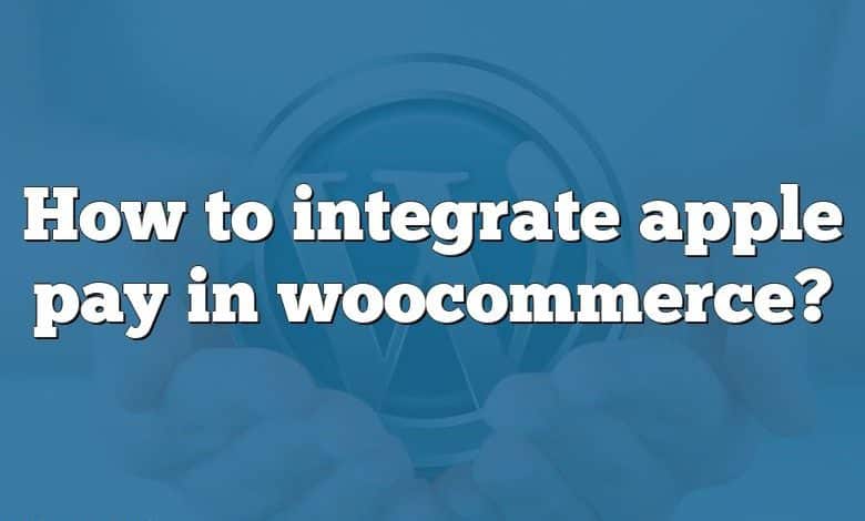 How to integrate apple pay in woocommerce?