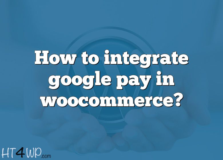 how-to-integrate-google-pay-in-woocommerce