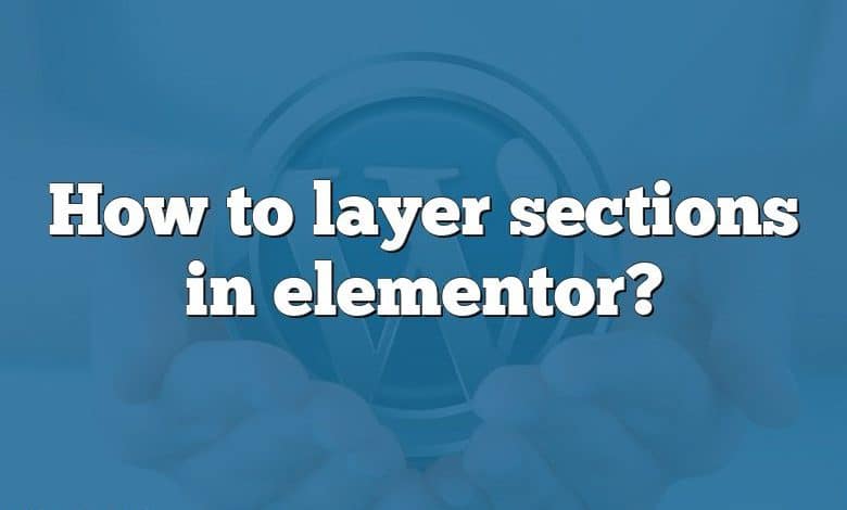 How to layer sections in elementor?