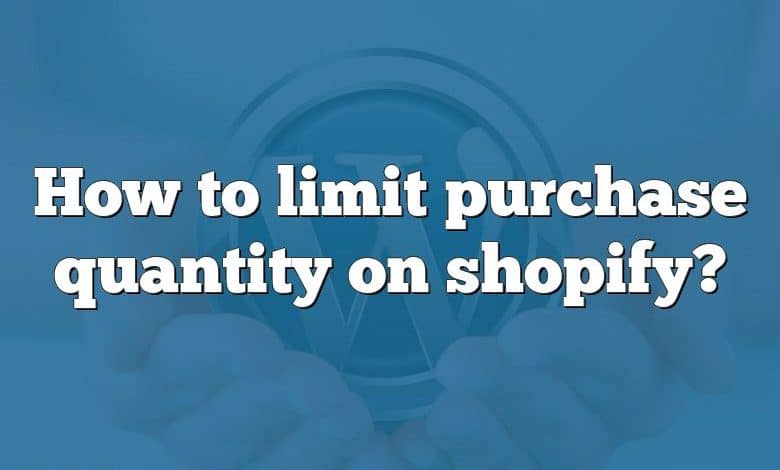 How to limit purchase quantity on shopify?