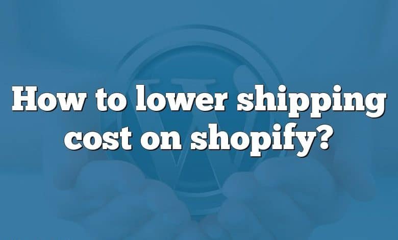 How to lower shipping cost on shopify?