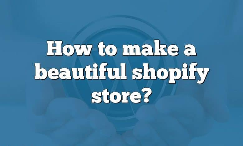 How to make a beautiful shopify store?