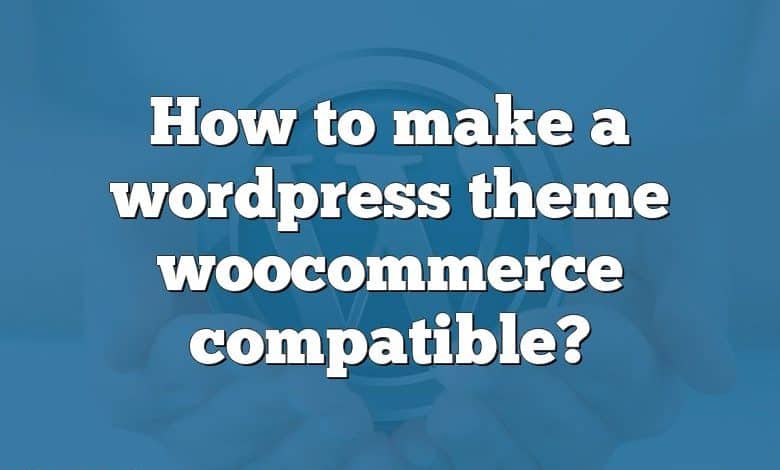 How to make a wordpress theme woocommerce compatible?