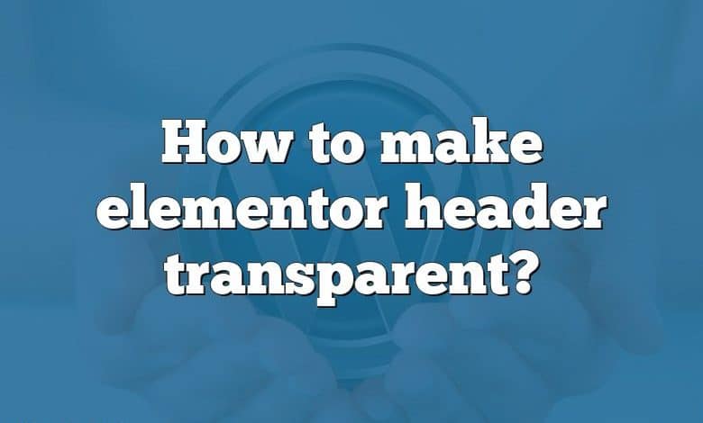 How to make elementor header transparent?