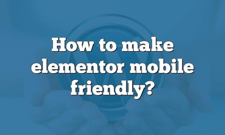 How to make elementor mobile friendly?