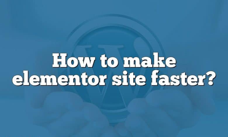 How to make elementor site faster?