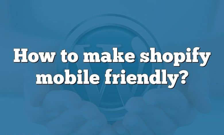 How to make shopify mobile friendly?