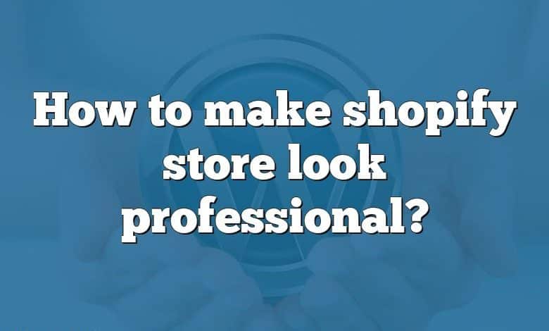 How to make shopify store look professional?