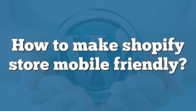 How to make shopify store mobile friendly?