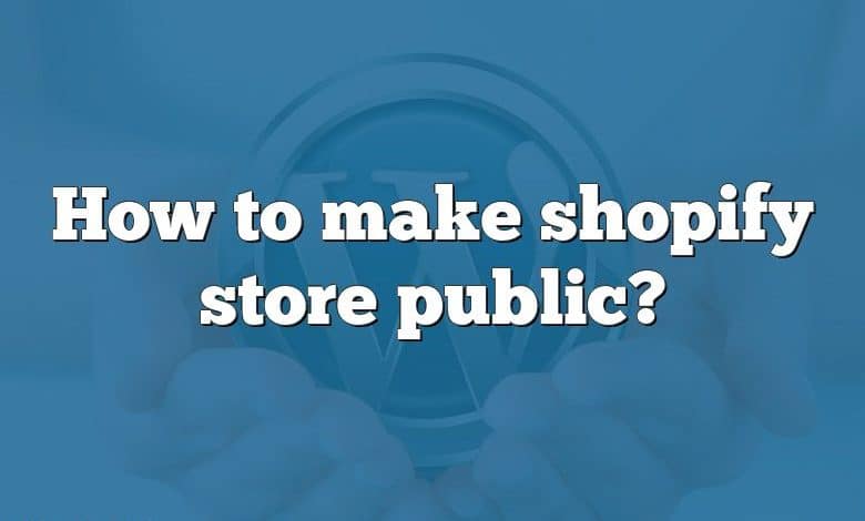 How to make shopify store public?