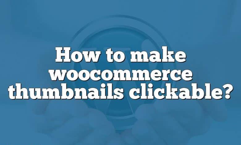 How to make woocommerce thumbnails clickable?