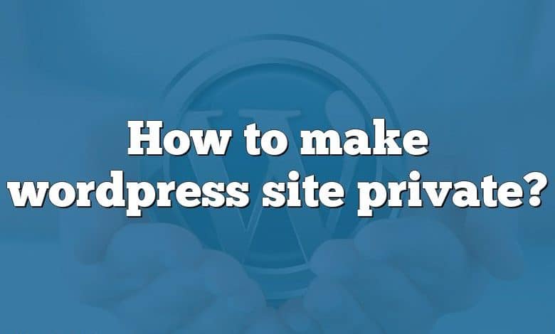 How to make wordpress site private?