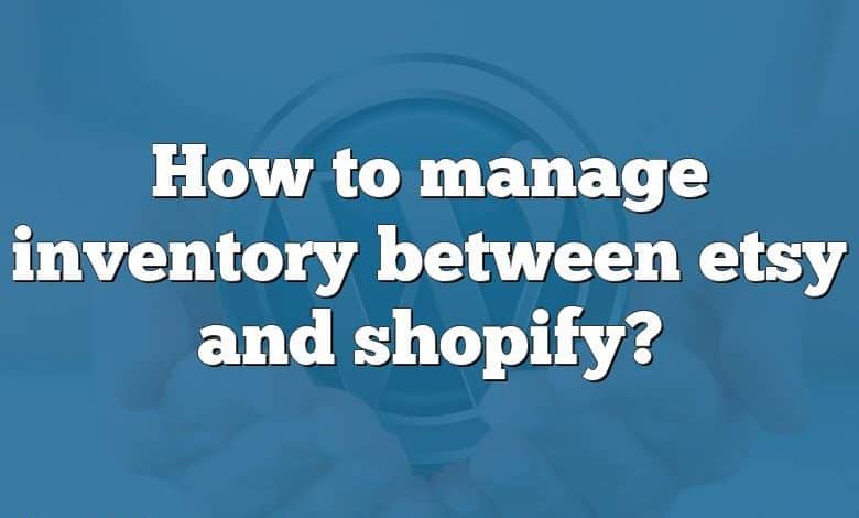 How to manage inventory between etsy and shopify?