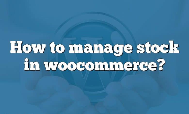 How to manage stock in woocommerce?