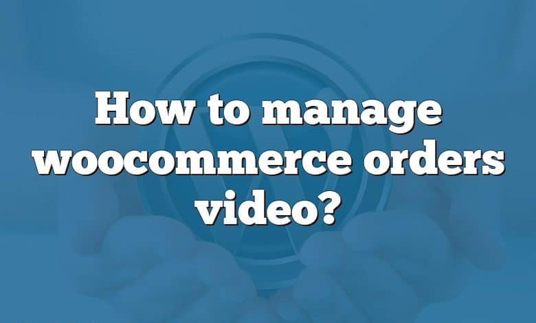 How to manage woocommerce orders video?