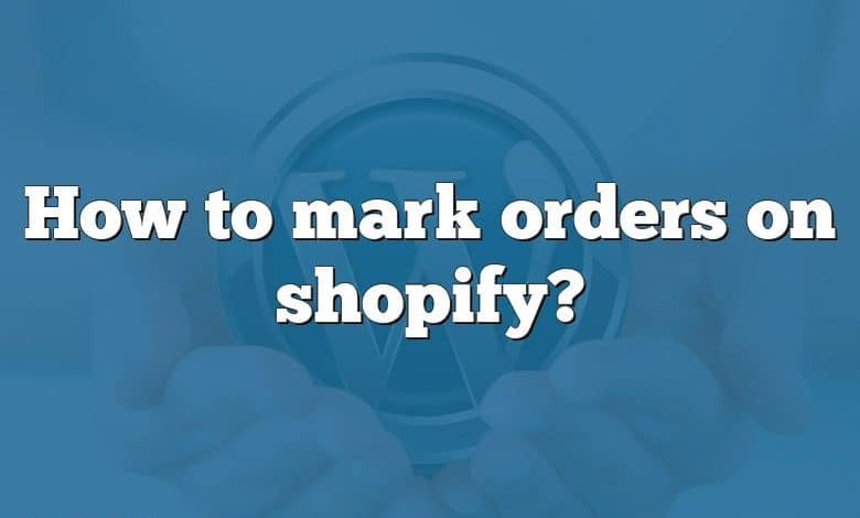 How to mark orders on shopify?