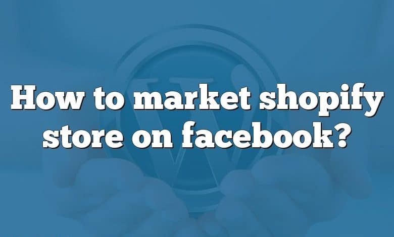 How to market shopify store on facebook?