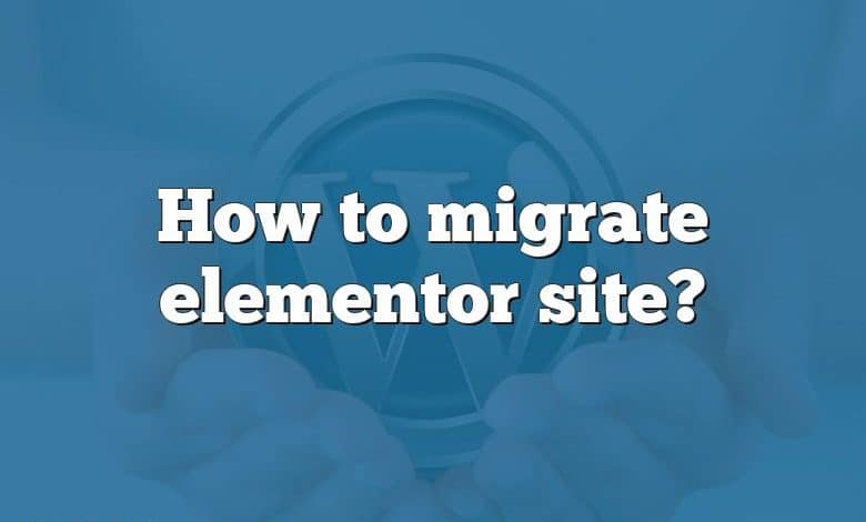 How to migrate elementor site?