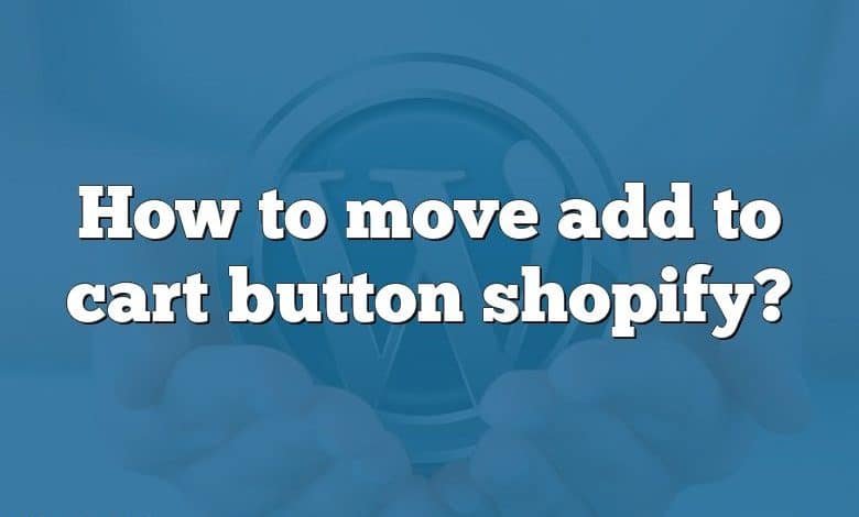 How to move add to cart button shopify?