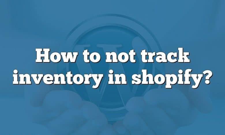 How to not track inventory in shopify?