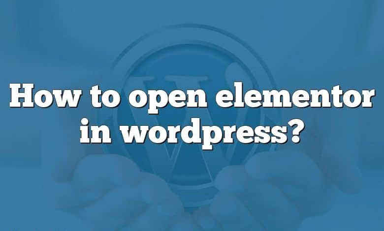 How to open elementor in wordpress?