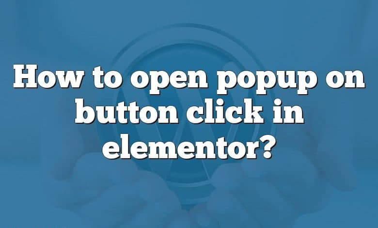 How to open popup on button click in elementor?