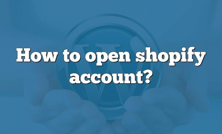 How to open shopify account?