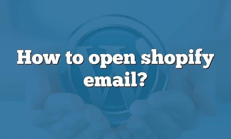 How to open shopify email?