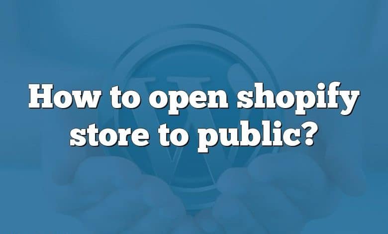 How to open shopify store to public?