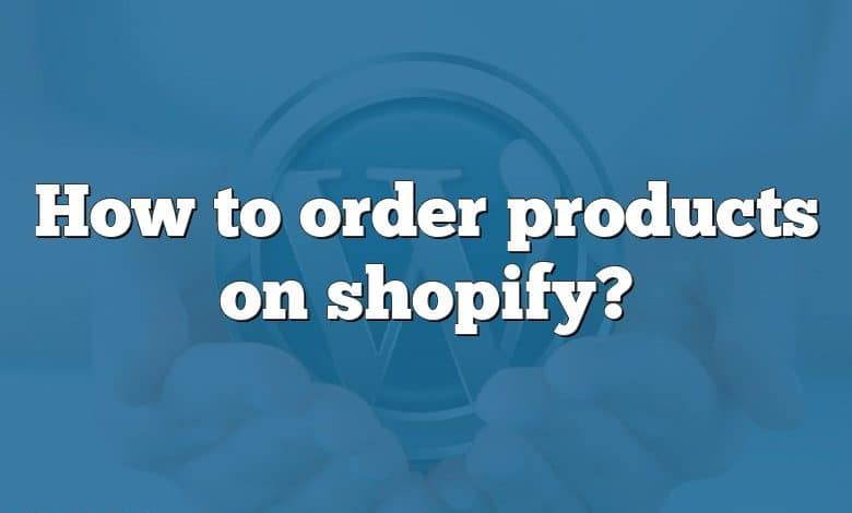 How to order products on shopify?