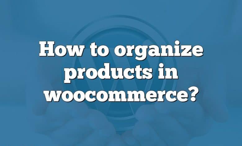 How to organize products in woocommerce?