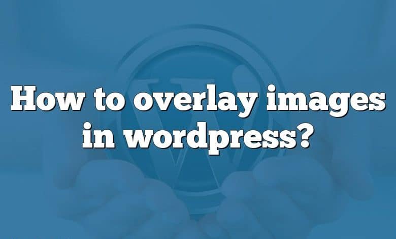 How to overlay images in wordpress?