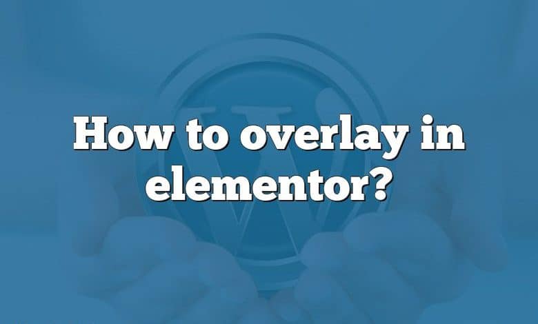 How to overlay in elementor?