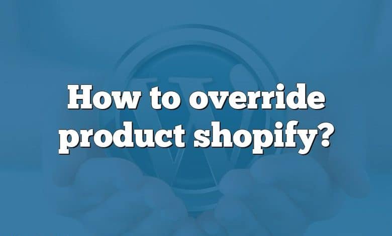 How to override product shopify?