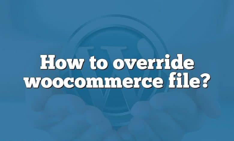 How to override woocommerce file?