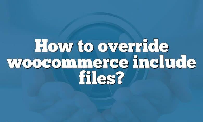 How to override woocommerce include files?