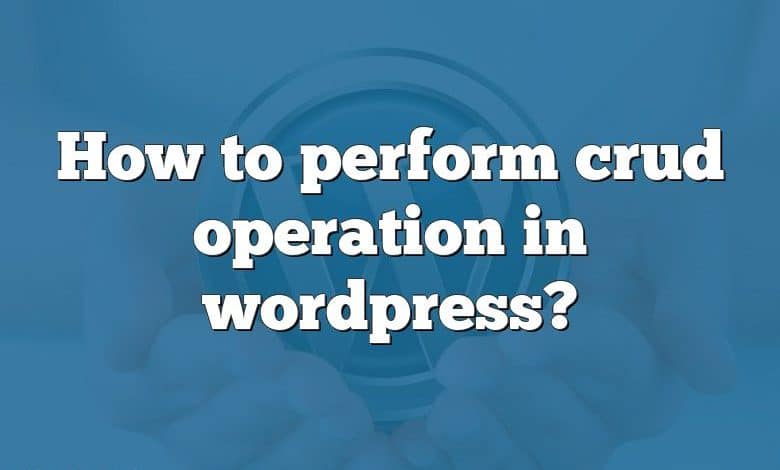 How to perform crud operation in wordpress?