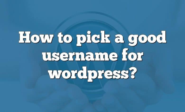 How to pick a good username for wordpress?