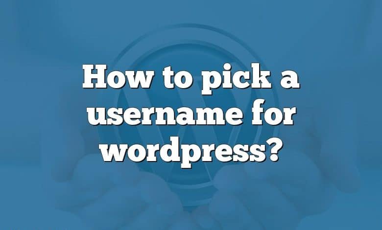 How to pick a username for wordpress?