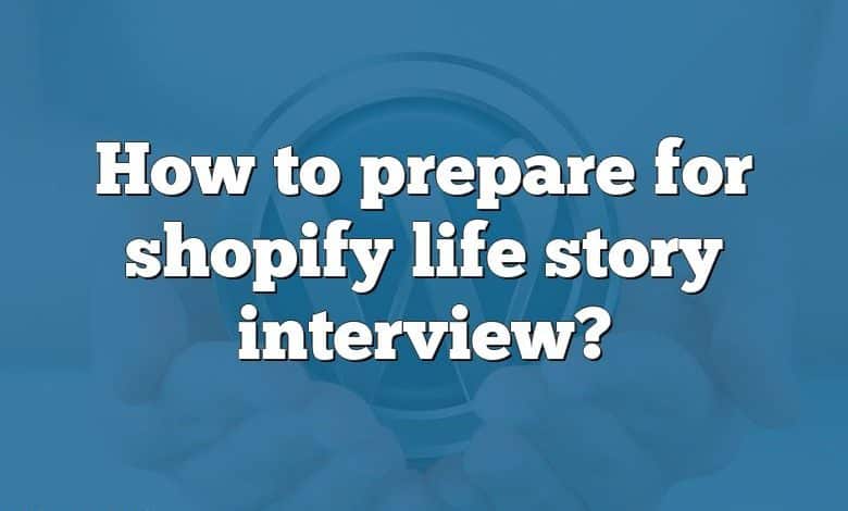 How to prepare for shopify life story interview?