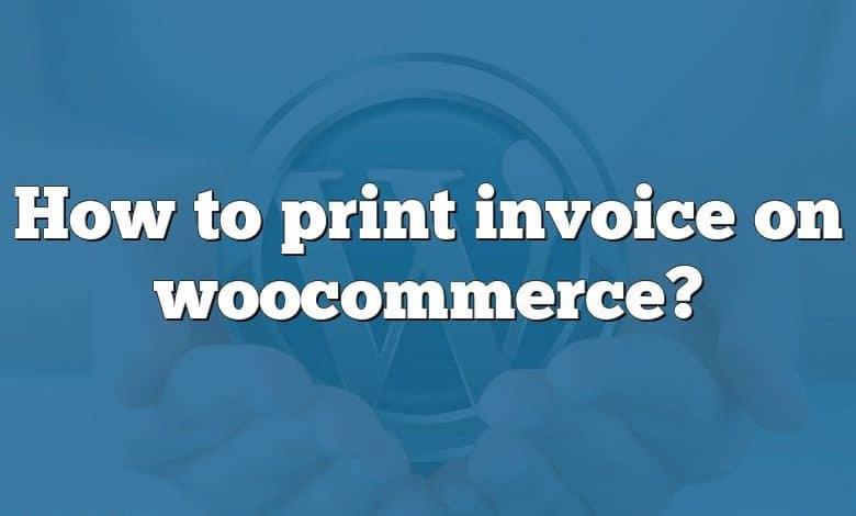 How to print invoice on woocommerce?