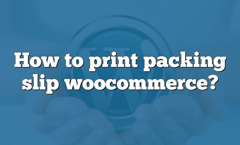 How to print packing slip woocommerce?